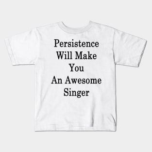 Persistence Will Make You An Awesome Singer Kids T-Shirt